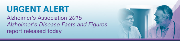 Urgent Alert. Alzheimer's Association <em>2015 Alzheier's Disease Facts and Figures</em> report released today