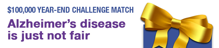 $100,000 YEAR-END CHALLENGE MATCH-Alzheimer's disease is just not fair.