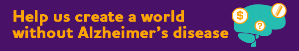 Help us create a world without Alzheimer's disease.