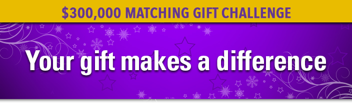 $300,000 Matching Gift Challenge: Your gift makes a difference.