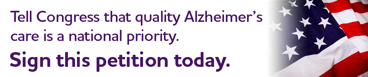 Tell Congress that quality Alzheimer's care is a national priority. Sign the petition today.