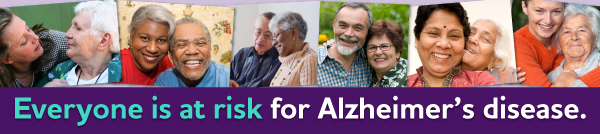 Everyone is at risk for Alzheimer's disease.