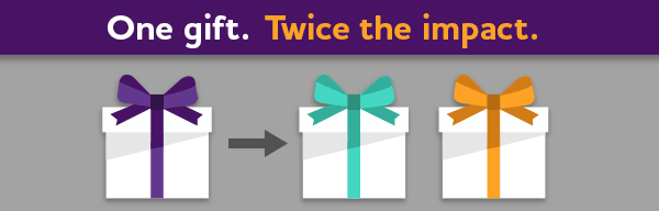 One gift. Twice the impact.