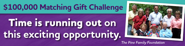 $100,000 Matching Gift Challenge - Time is running out on this exciting opportunity.