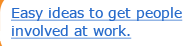 Easy ideas to get people involved at work.