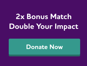 Double bonus match. Double your impact. Donate Now.
