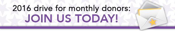 2016 drive for monthly donors: Join us today.