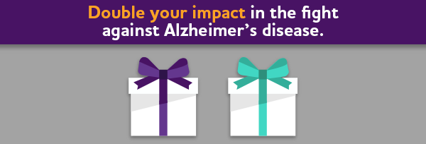 Double your impact in the fight against Alzheimer's disease.