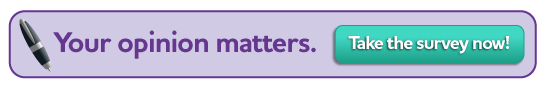 Your opinion matters.  Take the survey now.