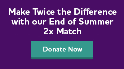 Make twice the difference with our end of summer double match. Donate now.