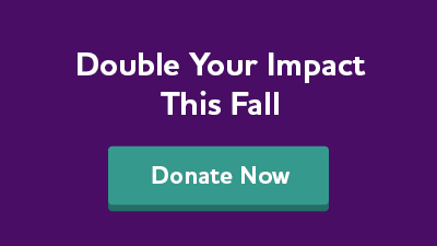 Double your impact this fall. Donate now.