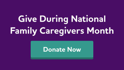 Give during National Family Caregivers Month. Donate now.