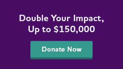 Double your impact, up to $150,000. Donate now.